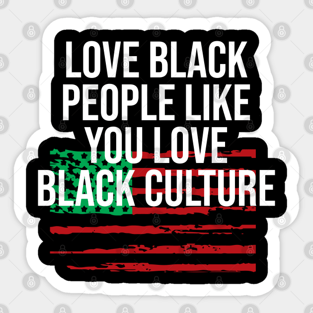 Love black people like you sale love black culture